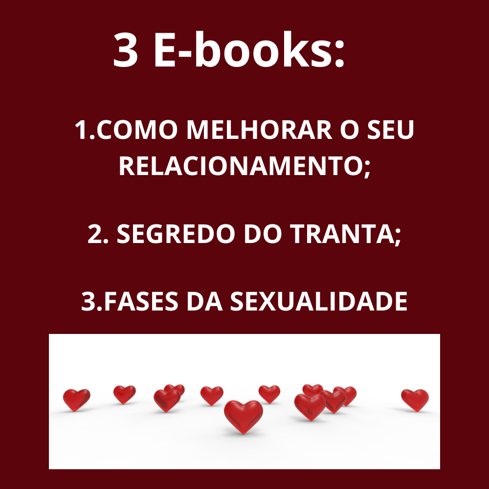 3 E-books(Como Melhorar o seu Relacionamento;Segredo do Tantra;Fases da Sexualidade)